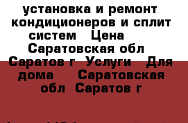 установка и ремонт кондиционеров и сплит-систем › Цена ­ 1 - Саратовская обл., Саратов г. Услуги » Для дома   . Саратовская обл.,Саратов г.